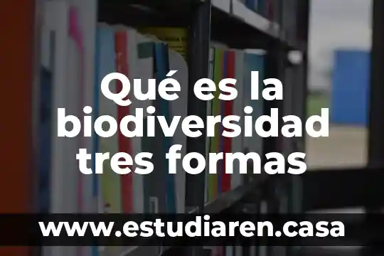Qué es la biodiversidad tres formas
