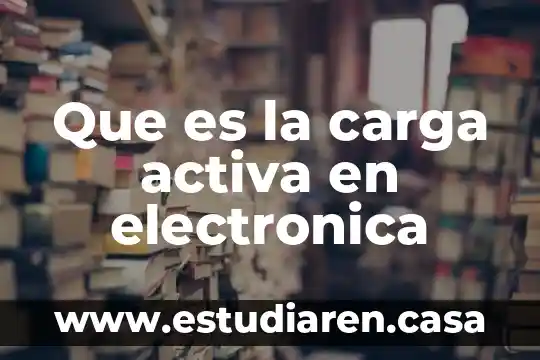 Que es la carga activa en electronica