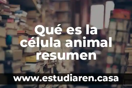Qué es la célula animal resumen