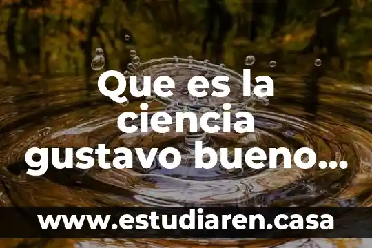 Que es la ciencia gustavo bueno resumen