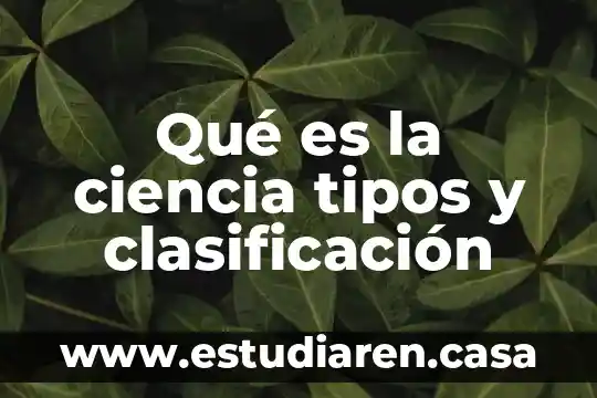 Qué es la ciencia tipos y clasificación