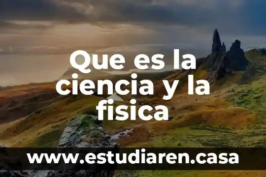Que es la ciencia y la fisica