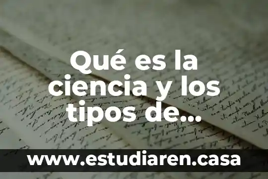 Qué es la ciencia y los tipos de ciencia