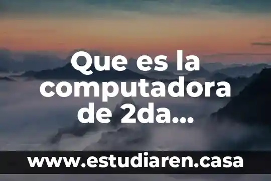 Que es y como evoluciono la computadora 5 Que es la computadora de 2da generacion