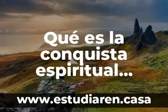 Qué es la conquista espiritual características