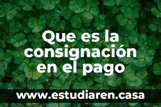 Que es pago en consignacion 5 Que es la consignación en el pago