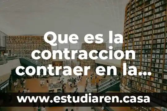 Que es la contraccion contraer en la fisica