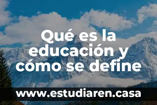 Define que es epidemiologia segun la oms 7 Qué es la educación y cómo se define