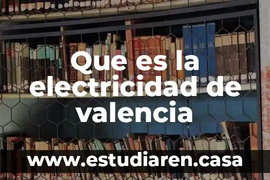 Que es un interuptor de electricidad 7 Que es la electricidad de valencia