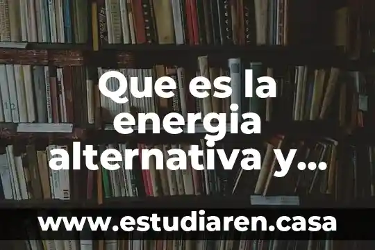 Que es la energia alternativa y ejemplos
