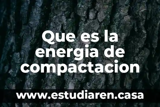 Qué es energía no contaminante 8 Que es la energia de compactacion