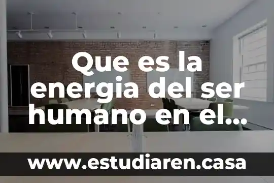 Que es la energia del ser humano en el trabajo