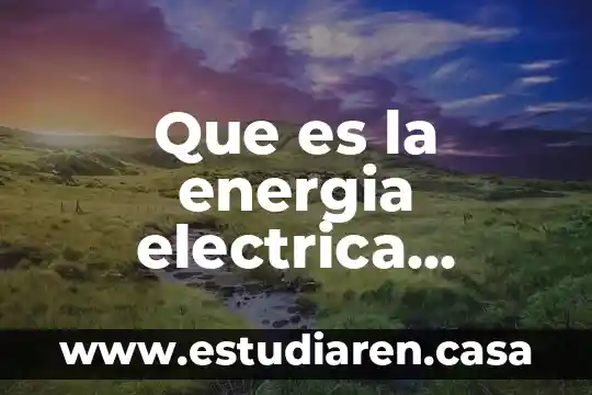 Que es la energia electrica ventajas y desventajas