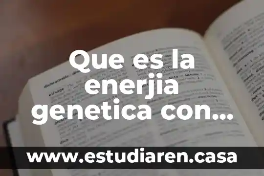 Que es la enerjia genetica con ejemplos