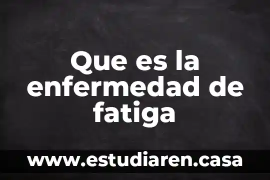 Que es la enfermedad de fatiga