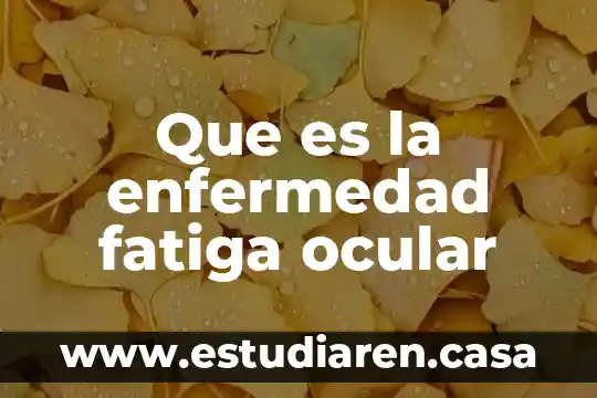 Que es la enfermedad fatiga ocular