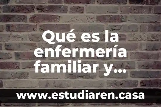 Que es la educacion comunitaria 8 Qu茅 es la enfermer铆a familiar y comunitaria