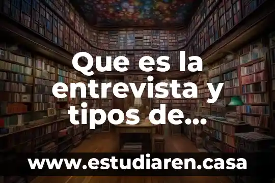 Que es la entrevista y tipos de entrevista