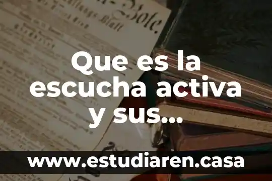Que es un escucha activa 3 Que es la escucha activa y sus elementos