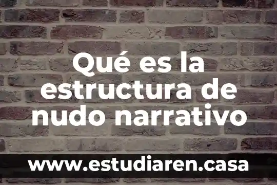 Qué es lo que conforma la estructura de una construcción 3 Qué es la estructura de nudo narrativo