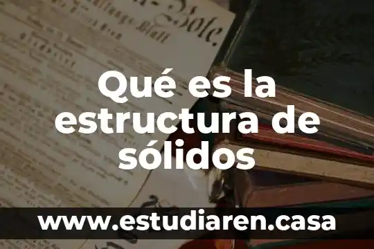 Qué es lo que conforma la estructura de una construcción 7 Qué es la estructura de sólidos