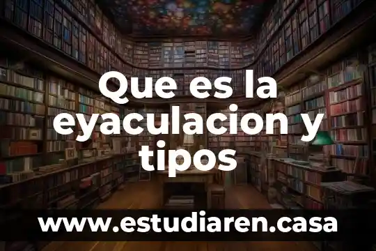 Que es la eyaculacion y tipos