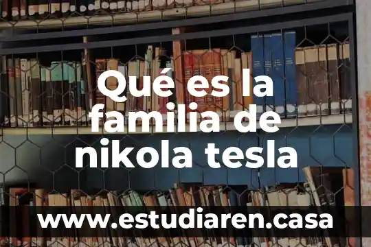 Qué es la familia de nikola tesla