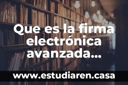 Que es la firma electrónica avanzada requisitos mercantiles y fiscales