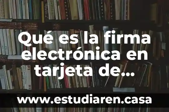 Qué es la firma electrónica en tarjeta de crédito