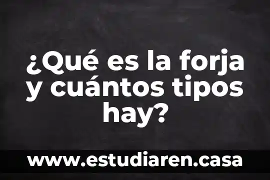¿Qué es la forja y cuántos tipos hay?