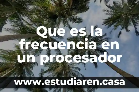 Que es frecuencia en fisica elemental 8 Que es la frecuencia en un procesador