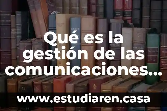 Qué es la gestión de las comunicaciones de un proyecto
