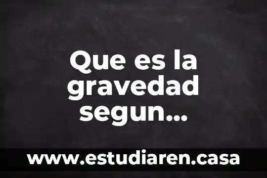 Que es la gravedad segun cientificos