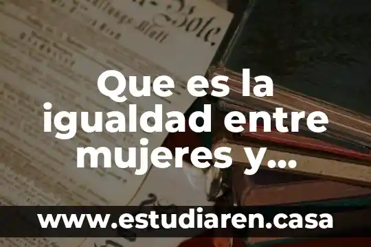 Que es la igualdad entre mujeres y hombres