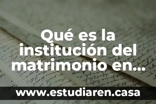¿Qué es la acta de matrimonio y para qué sirve? 4 Qué es la institución del matrimonio en derecho civil mexicano