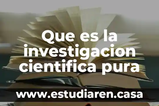 Qué es ciencia pura concepto 4 Que es la investigacion cientifica pura