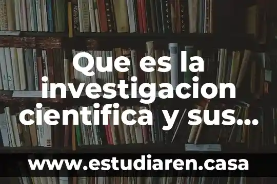Que es un informa de investigacion cientifica 5 Que es la investigacion cientifica y sus caracteristicas