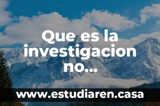 Que es un tipo de investigacion no experimental 6 Que es la investigacion no experimental y sus caracteristicas