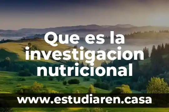 Vigilancia nutricional que es 4 Que es la investigacion nutricional