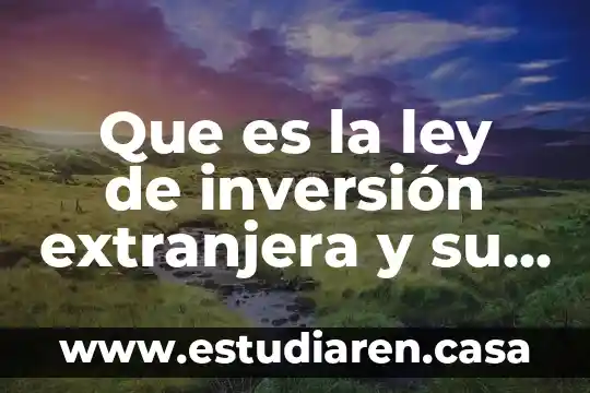 Qué es inversión extranjera directa IED 3 Que es la ley de inversión extranjera y su reglamento