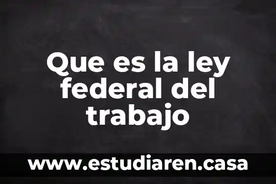 Que es la ley federal del trabajo