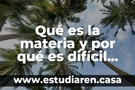 Qué es lo más difícil en un proyecto 8 Qué es la materia y por qué es difícil comprender