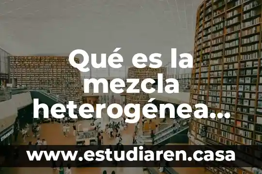 Qué es la mezcla heterogénea ejemplos