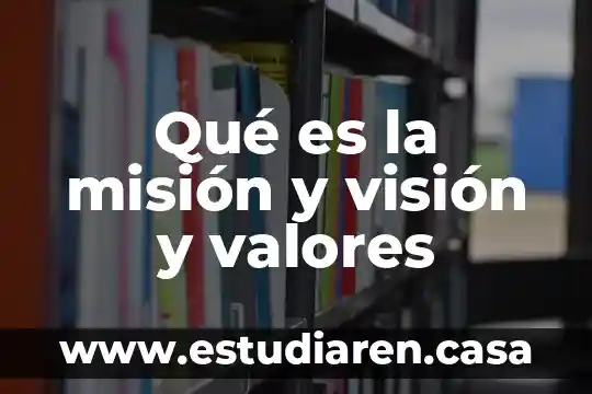 Qué es la misión y visión y valores