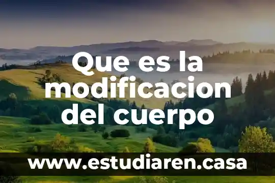 Que es el cuerpo body 6 Que es la modificacion del cuerpo