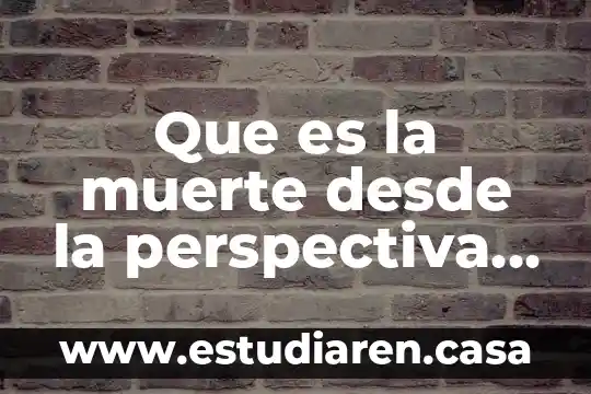 Qué es perspectiva ética 4 Que es la muerte desde la perspectiva cultural