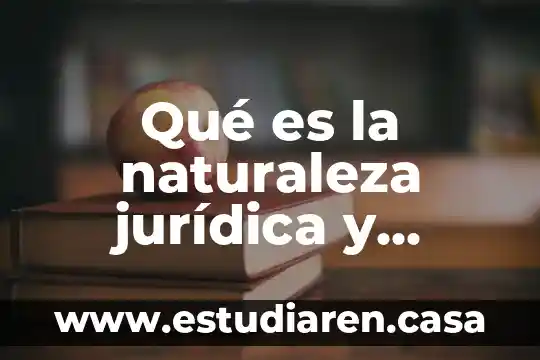 Qué es la naturaleza jurídica y ejemplos