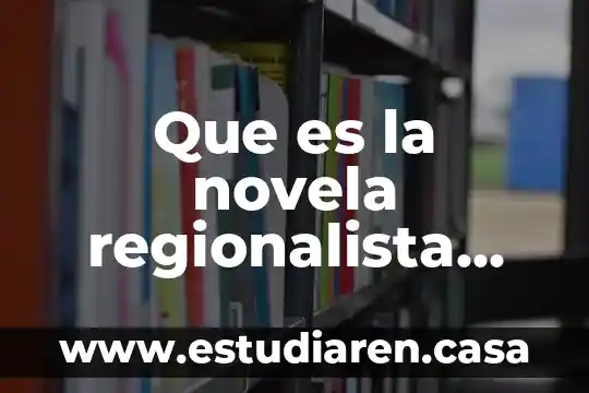 Que es la comunicacion artisticay obras y sus origenes 3 Que es la novela regionalista autores y obras
