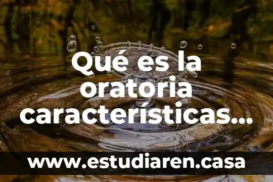 Qué es la oratoria características y elementos