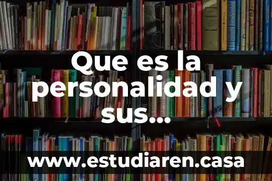 Que es la personalidad y sus caracteristicas